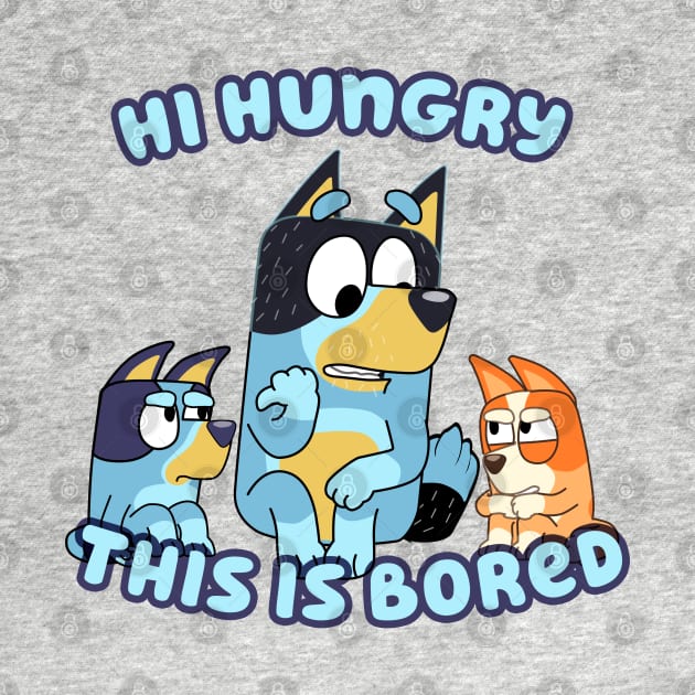 Hi Hungry This is Bluey by Padzilla Designs